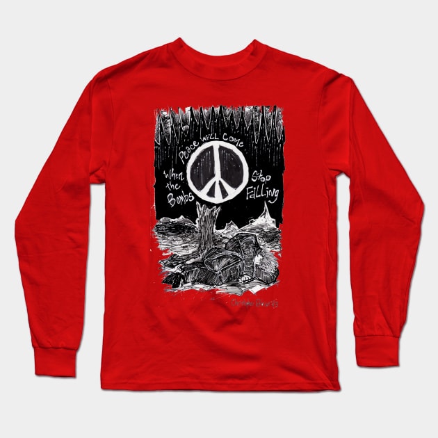 Peace Will Come When The Bombs Stop Falling Long Sleeve T-Shirt by Christopher's Doodles